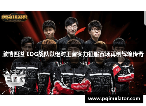 激情四溢 EDG战队以绝对王者实力征服赛场再创辉煌传奇
