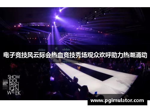 电子竞技风云际会热血竞技秀场观众欢呼助力热潮涌动