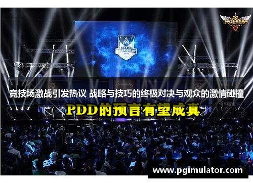 竞技场激战引发热议 战略与技巧的终极对决与观众的激情碰撞