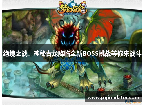 绝境之战：神秘古龙降临全新BOSS挑战等你来战斗
