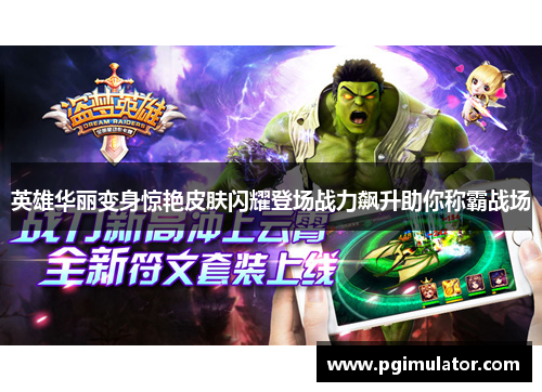 英雄华丽变身惊艳皮肤闪耀登场战力飙升助你称霸战场