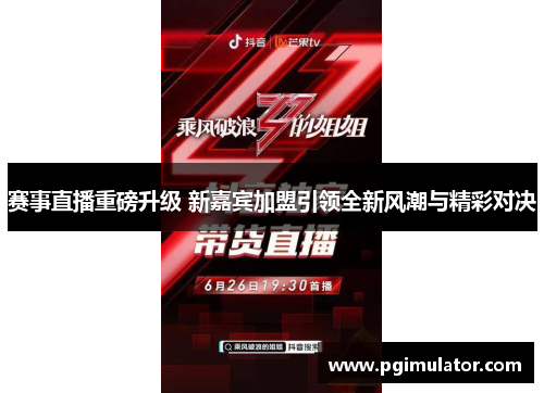 赛事直播重磅升级 新嘉宾加盟引领全新风潮与精彩对决