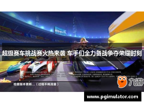 超级赛车挑战赛火热来袭 车手们全力备战争夺荣耀时刻