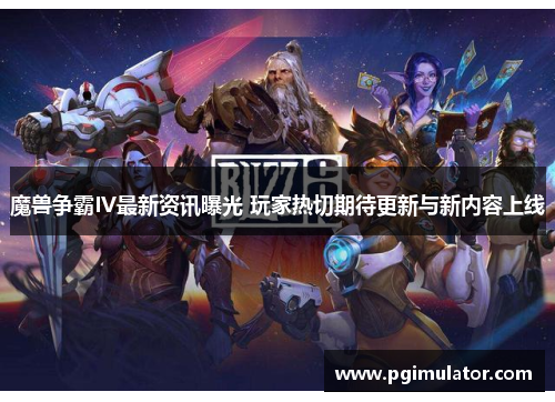 魔兽争霸IV最新资讯曝光 玩家热切期待更新与新内容上线