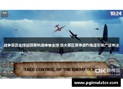 战争雷霆全球巡回赛热潮席卷全球 各大赛区赛事激烈角逐引发广泛关注