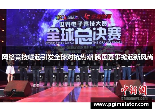 网络竞技崛起引发全球对抗热潮 跨国赛事掀起新风尚